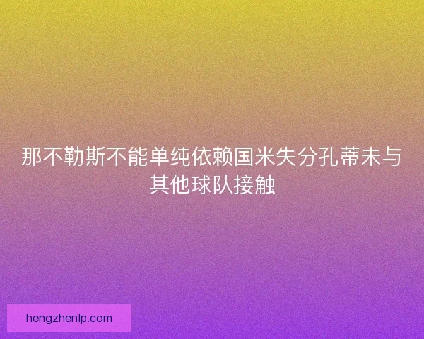 那不勒斯不能单纯依赖国米失分孔蒂未与其他球队接触